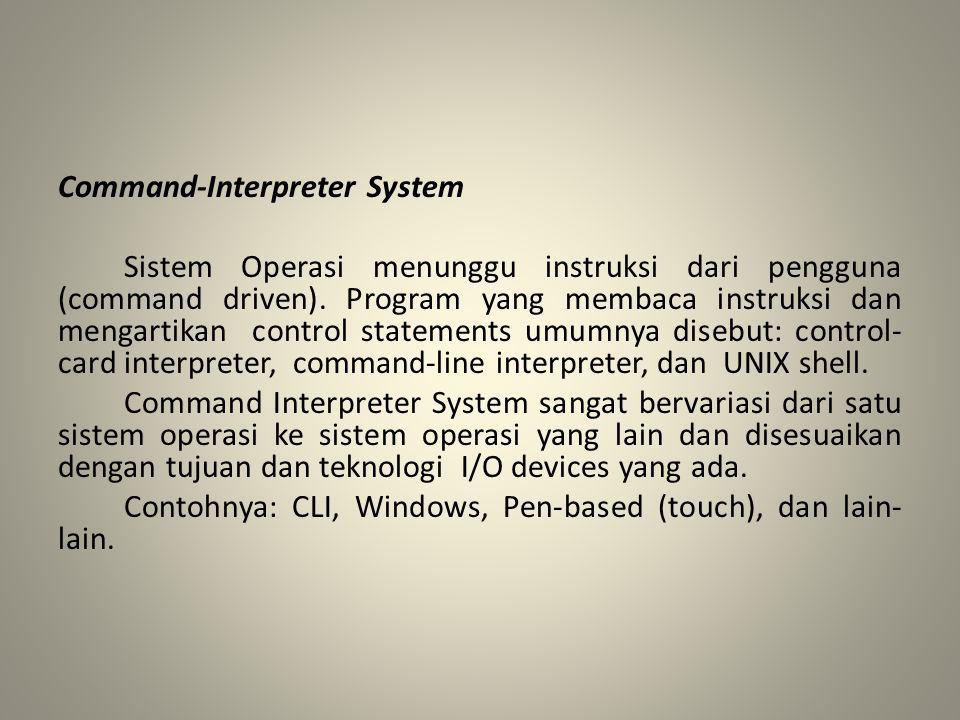 Command-Interpreter System Sistem Operasi menunggu instruksi dari pengguna (command driven).