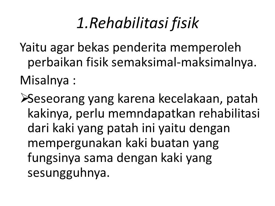 1.Rehabilitasi fisik Yaitu agar bekas penderita memperoleh perbaikan fisik semaksimal-maksimalnya. Misalnya :