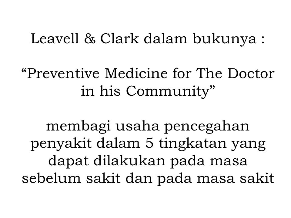 Leavell & Clark dalam bukunya : Preventive Medicine for The Doctor in his Community membagi usaha pencegahan penyakit dalam 5 tingkatan yang dapat dilakukan pada masa sebelum sakit dan pada masa sakit