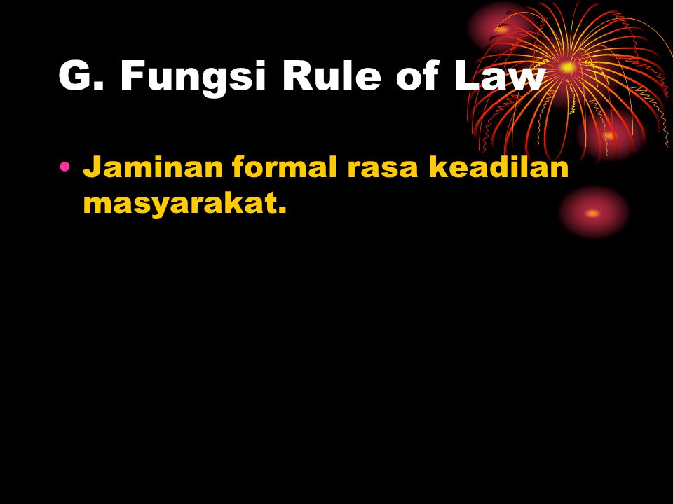 G. Fungsi Rule of Law Jaminan formal rasa keadilan masyarakat.