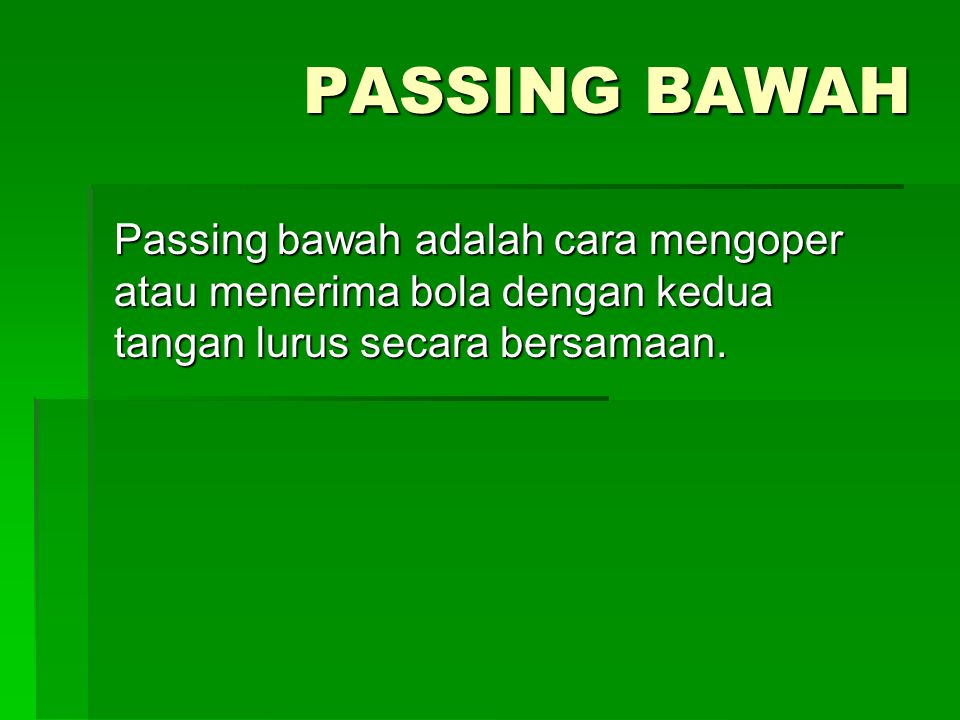 PASSING BAWAH Passing bawah adalah cara mengoper atau menerima bola dengan kedua tangan lurus secara bersamaan.