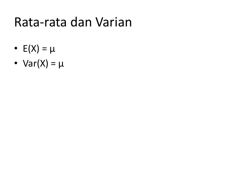 Rata-rata dan Varian E(X) = µ Var(X) = µ