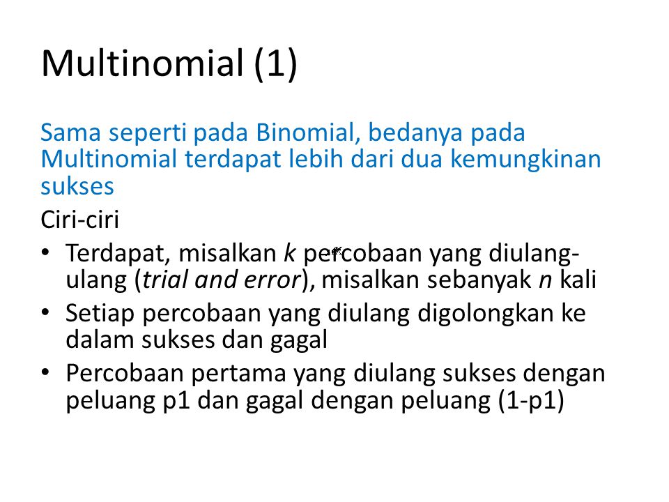 Multinomial (1) Sama seperti pada Binomial, bedanya pada Multinomial terdapat lebih dari dua kemungkinan sukses.