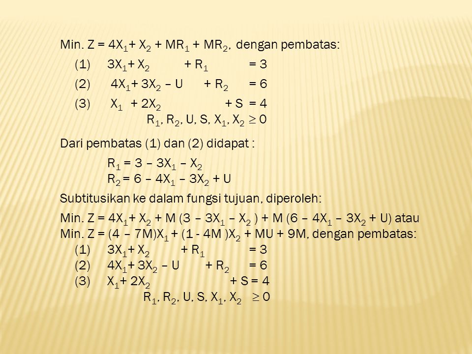 Min. Z = 4X1+ X2 + MR1 + MR2, dengan pembatas:
