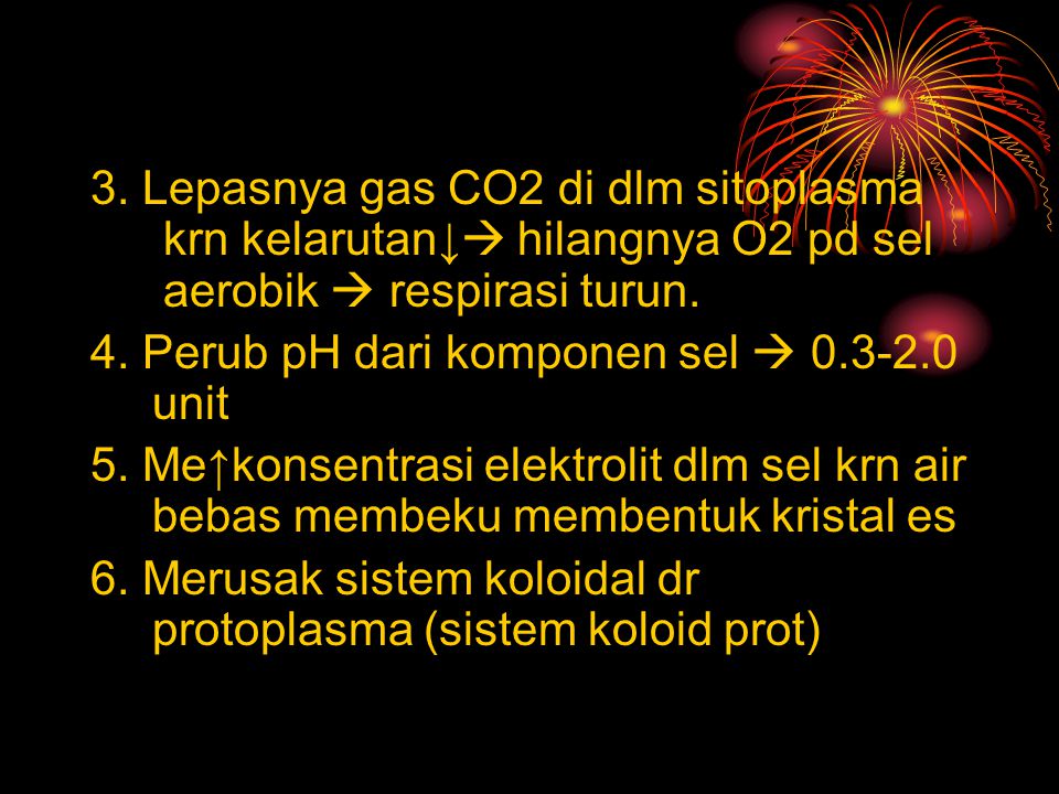 3. Lepasnya gas CO2 di dlm sitoplasma krn kelarutan↓ hilangnya O2 pd sel aerobik  respirasi turun.
