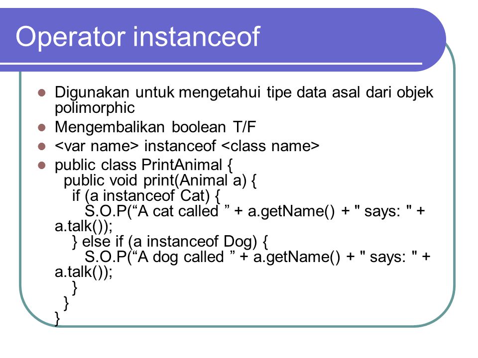 Operator instanceof Digunakan untuk mengetahui tipe data asal dari objek polimorphic. Mengembalikan boolean T/F.
