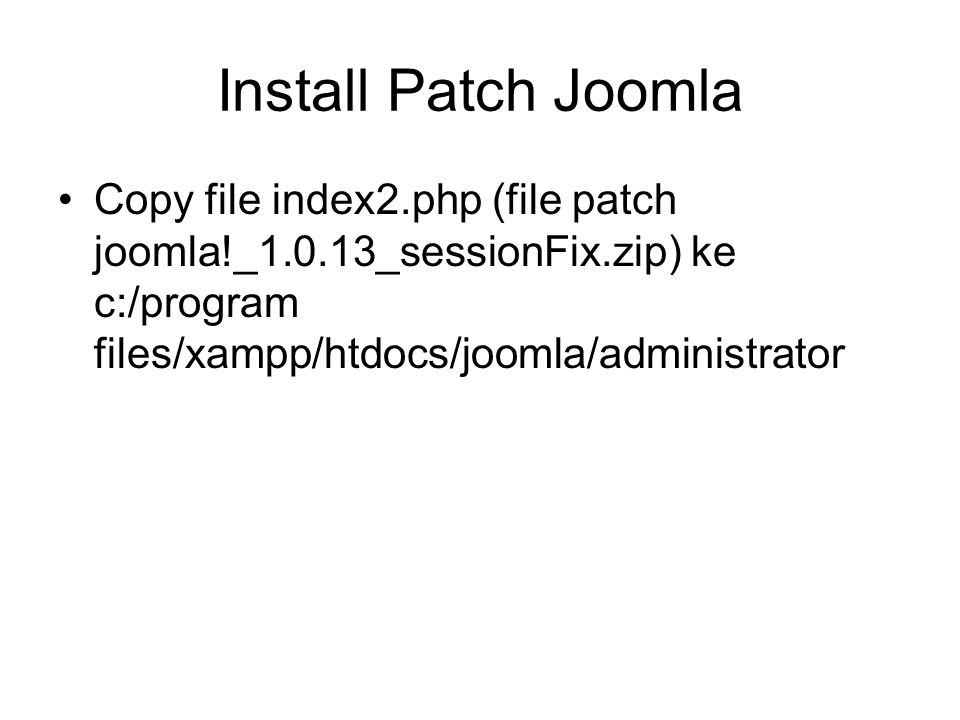 Install Patch Joomla Copy file index2.php (file patch joomla!_1.0.13_sessionFix.zip) ke c:/program files/xampp/htdocs/joomla/administrator.