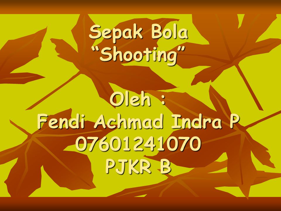 Sepak Bola Shooting Oleh : Fendi Achmad Indra P PJKR B