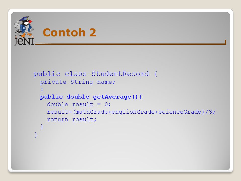 Contoh 2 public class StudentRecord { private String name; :