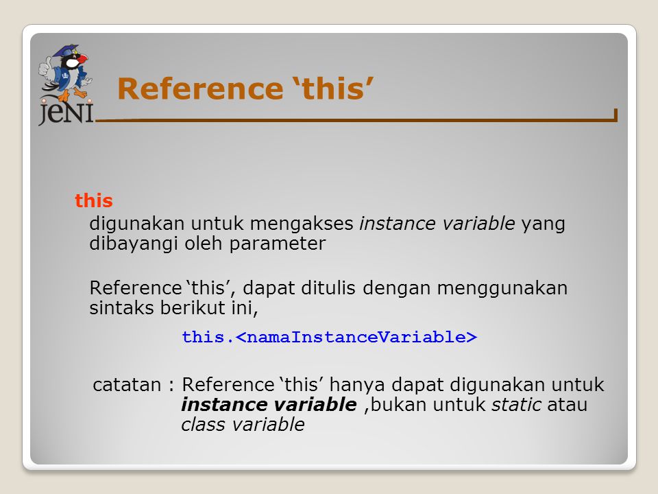 Reference ‘this’ this. digunakan untuk mengakses instance variable yang dibayangi oleh parameter.