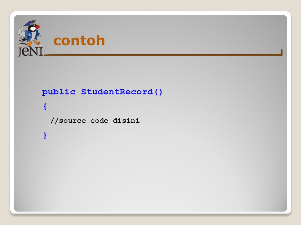 contoh public StudentRecord() { //source code disini }