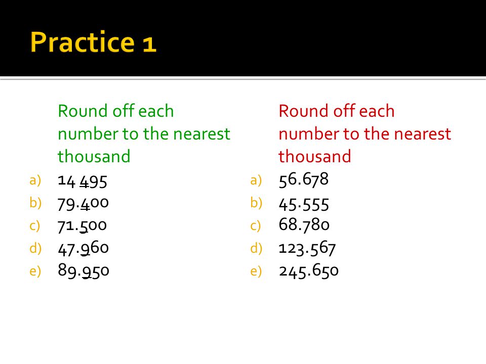Practice 1 Round off each number to the nearest thousand