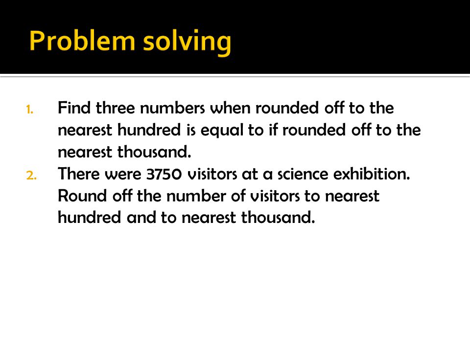 Problem solving Find three numbers when rounded off to the nearest hundred is equal to if rounded off to the nearest thousand.
