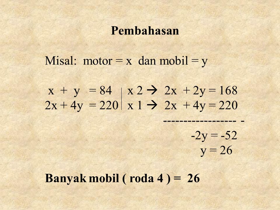 Pembahasan Misal: motor = x dan mobil = y. x + y = 84 x 2  2x + 2y = x + 4y = 220 x 1  2x + 4y = 220.