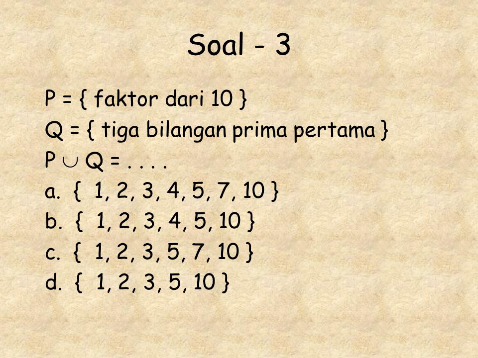 Soal - 3 P = { faktor dari 10 } Q = { tiga bilangan prima pertama }