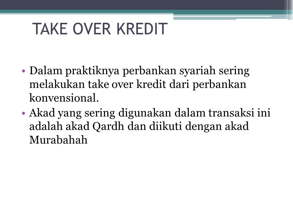 TAKE OVER KREDIT Dalam praktiknya perbankan syariah sering melakukan take over kredit dari perbankan konvensional.