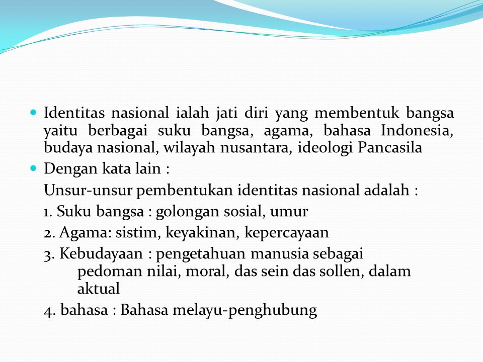 Identitas nasional ialah jati diri yang membentuk bangsa yaitu berbagai suku bangsa, agama, bahasa Indonesia, budaya nasional, wilayah nusantara, ideologi Pancasila