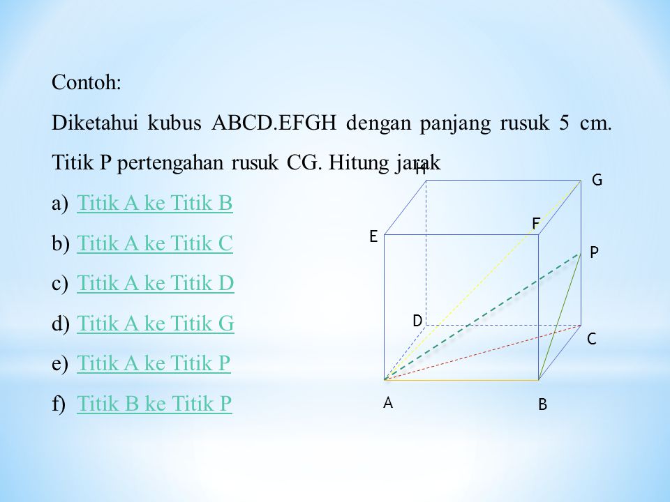 Contoh: Diketahui kubus ABCD.EFGH dengan panjang rusuk 5 cm. Titik P pertengahan rusuk CG. Hitung jarak.