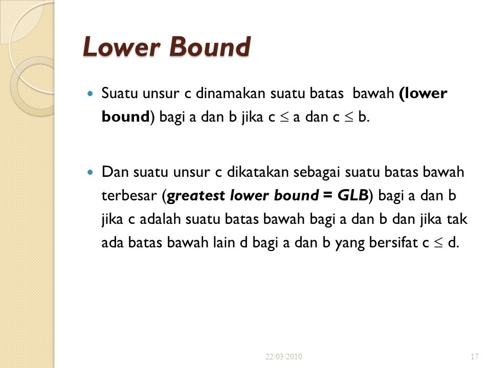 Lower Bound Suatu unsur c dinamakan suatu batas bawah (lower bound) bagi a dan b jika c  a dan c  b.