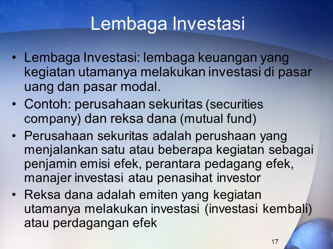 Lembaga Investasi Lembaga Investasi: lembaga keuangan yang kegiatan utamanya melakukan investasi di pasar uang dan pasar modal.