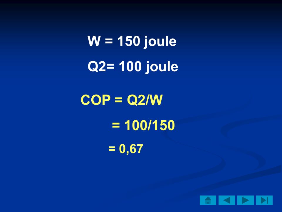 W = 150 joule Q2= 100 joule COP = Q2/W = 100/150 = 0,67