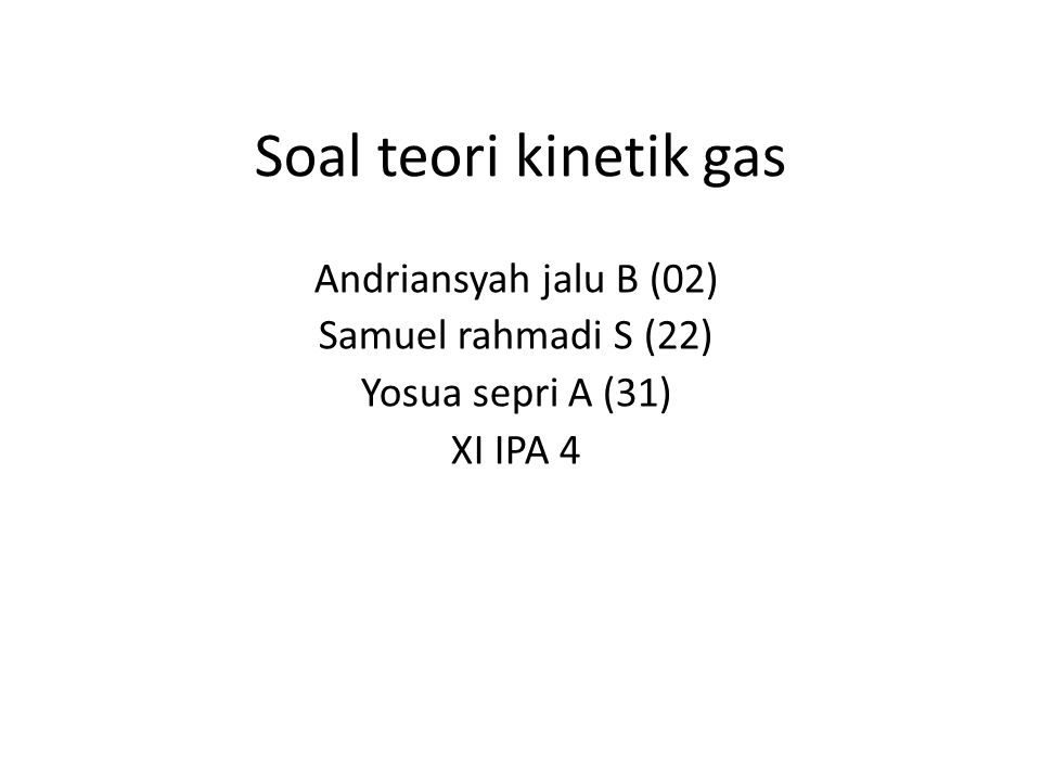 Soal teori kinetik gas Andriansyah jalu B (02) Samuel rahmadi S (22)