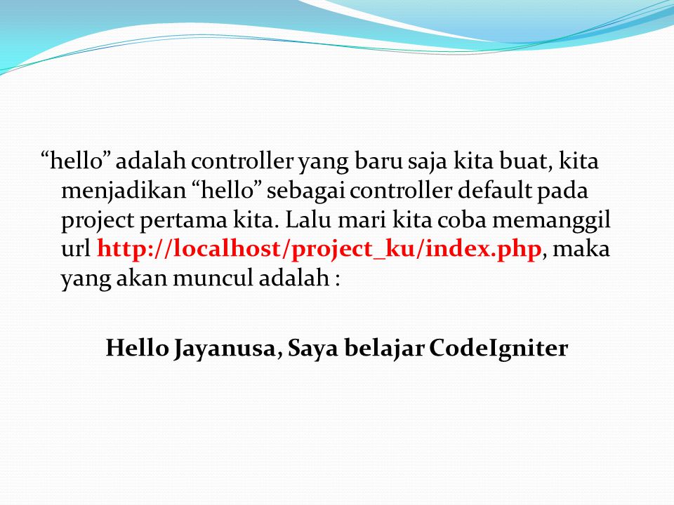 hello adalah controller yang baru saja kita buat, kita menjadikan hello sebagai controller default pada project pertama kita.