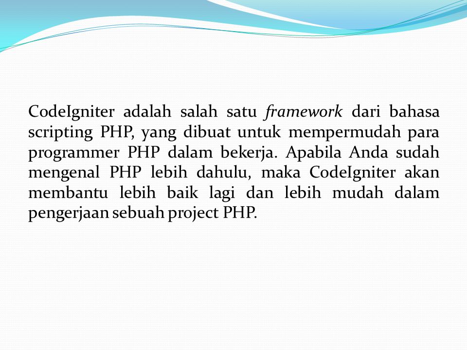 CodeIgniter adalah salah satu framework dari bahasa scripting PHP, yang dibuat untuk mempermudah para programmer PHP dalam bekerja.