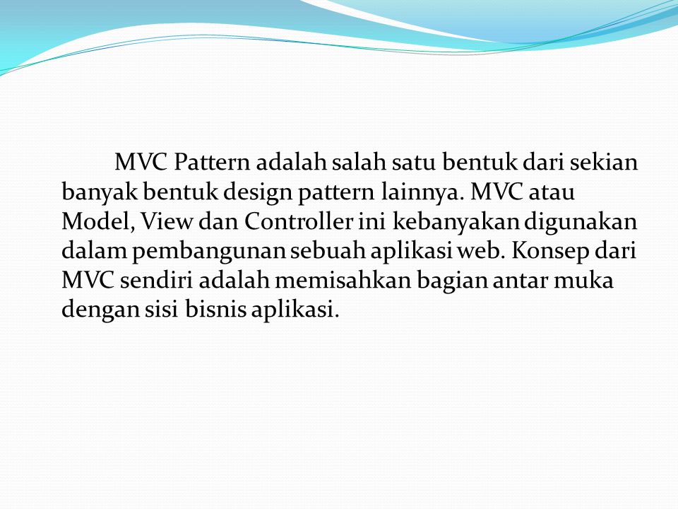 MVC Pattern adalah salah satu bentuk dari sekian banyak bentuk design pattern lainnya.