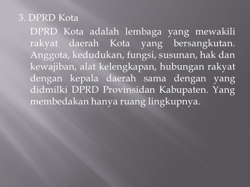3. DPRD Kota DPRD Kota adalah lembaga yang mewakili rakyat daerah Kota yang bersangkutan.