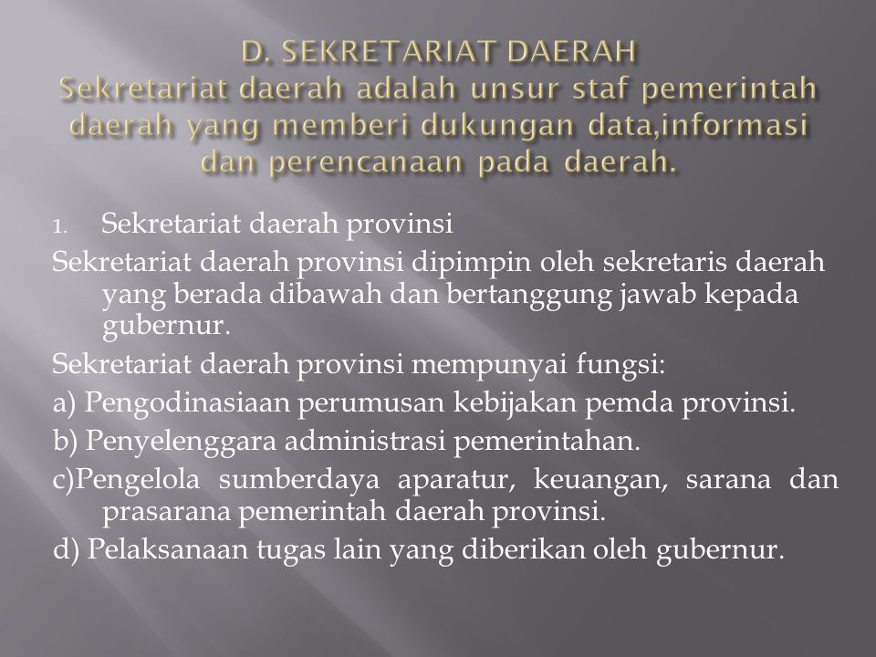 D. SEKRETARIAT DAERAH Sekretariat daerah adalah unsur staf pemerintah daerah yang memberi dukungan data,informasi dan perencanaan pada daerah.