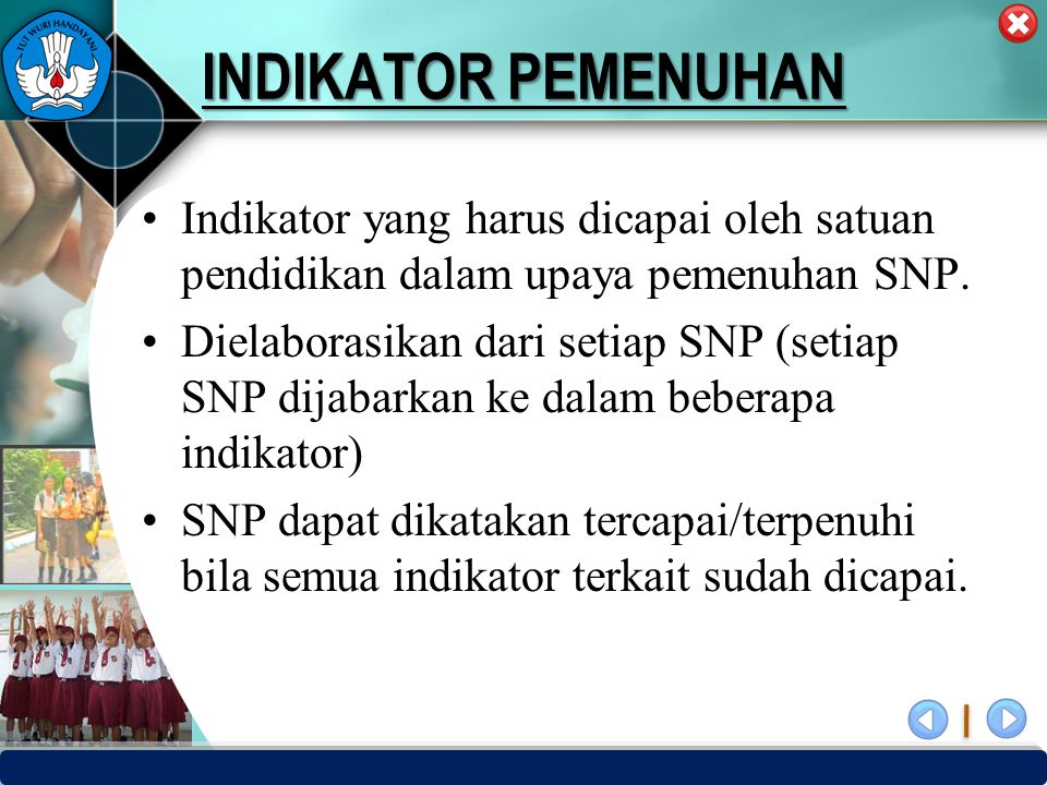 INDIKATOR PEMENUHAN Indikator yang harus dicapai oleh satuan pendidikan dalam upaya pemenuhan SNP.
