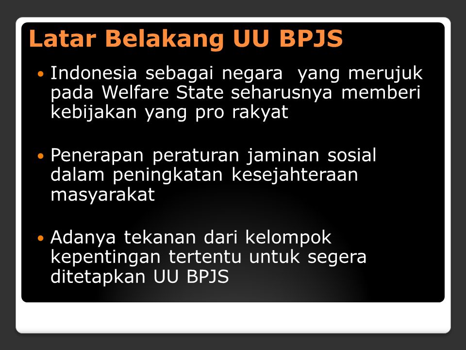 Latar Belakang UU BPJS Indonesia sebagai negara yang merujuk pada Welfare State seharusnya memberi kebijakan yang pro rakyat.
