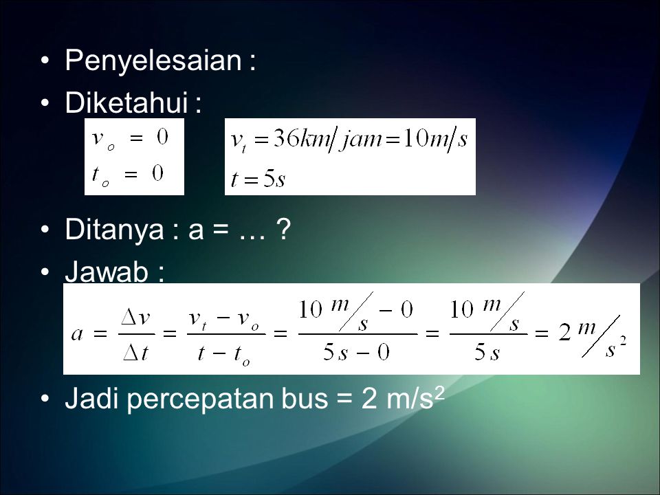 Penyelesaian : Diketahui : Ditanya : a = … Jawab : Jadi percepatan bus = 2 m/s2
