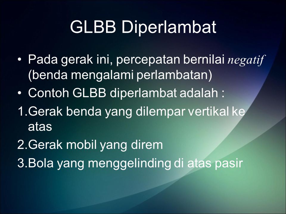 GLBB Diperlambat Pada gerak ini, percepatan bernilai negatif (benda mengalami perlambatan) Contoh GLBB diperlambat adalah :