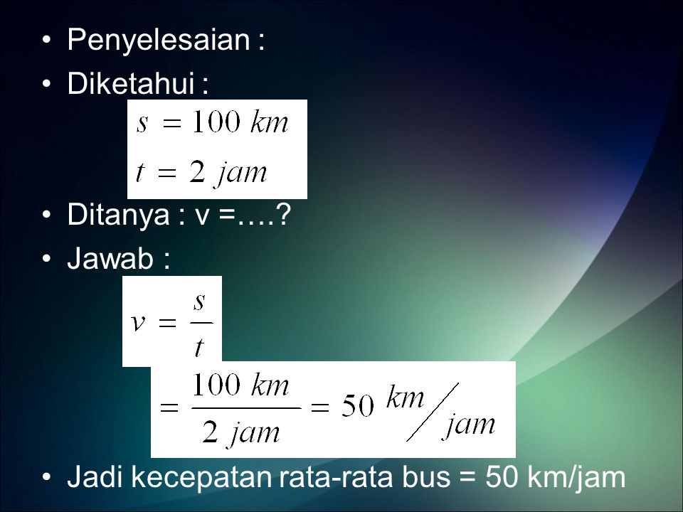 Penyelesaian : Diketahui : Ditanya : v =…. Jawab : Jadi kecepatan rata-rata bus = 50 km/jam