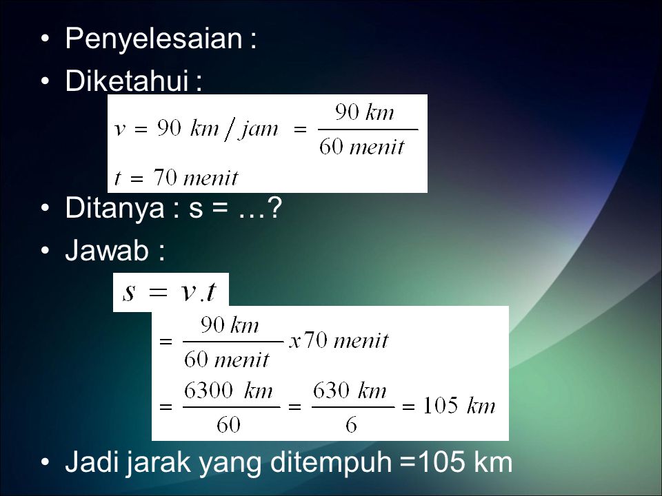 Penyelesaian : Diketahui : Ditanya : s = … Jawab : Jadi jarak yang ditempuh =105 km