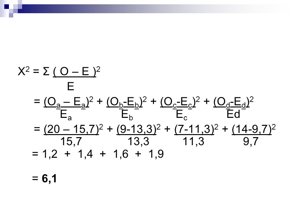 X2 = Σ ( O – E )2 E. = (Oa – Ea)2 + (Ob-Eb)2 + (Oc-Ec)2 + (Od-Ed)2. Ea Eb Ec Ed.