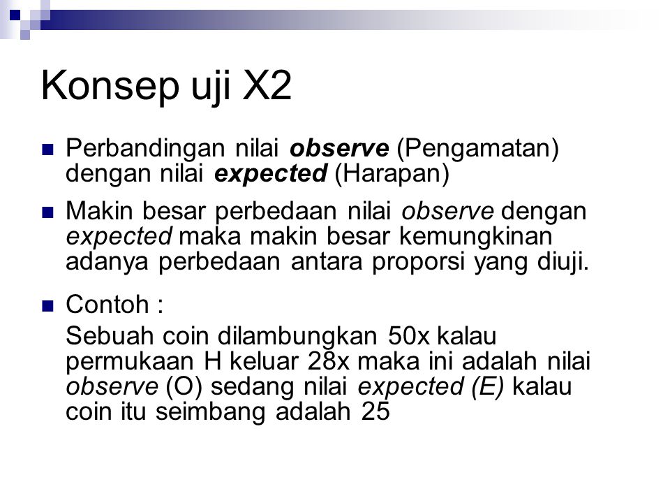 Konsep uji X2 Perbandingan nilai observe (Pengamatan) dengan nilai expected (Harapan)