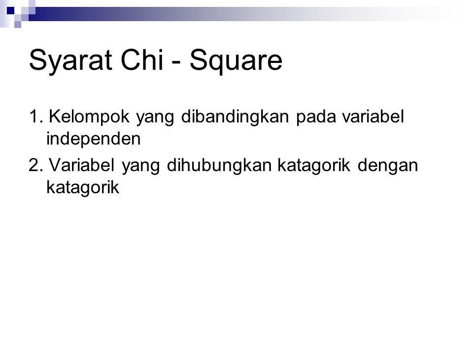 Syarat Chi - Square 1. Kelompok yang dibandingkan pada variabel independen.
