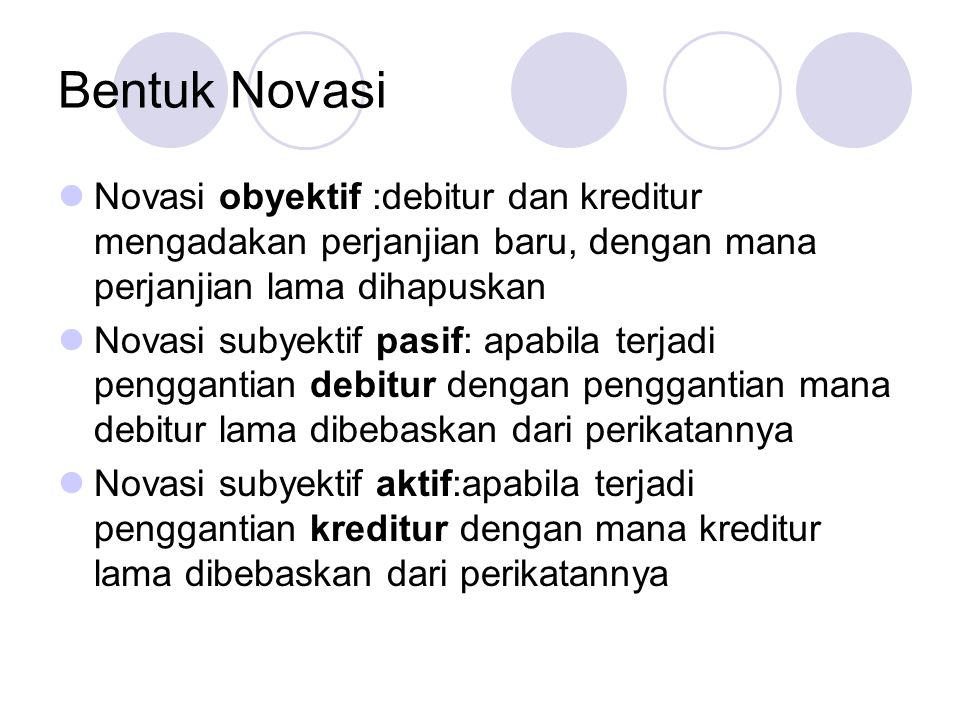 Bentuk Novasi Novasi obyektif :debitur dan kreditur mengadakan perjanjian baru, dengan mana perjanjian lama dihapuskan.