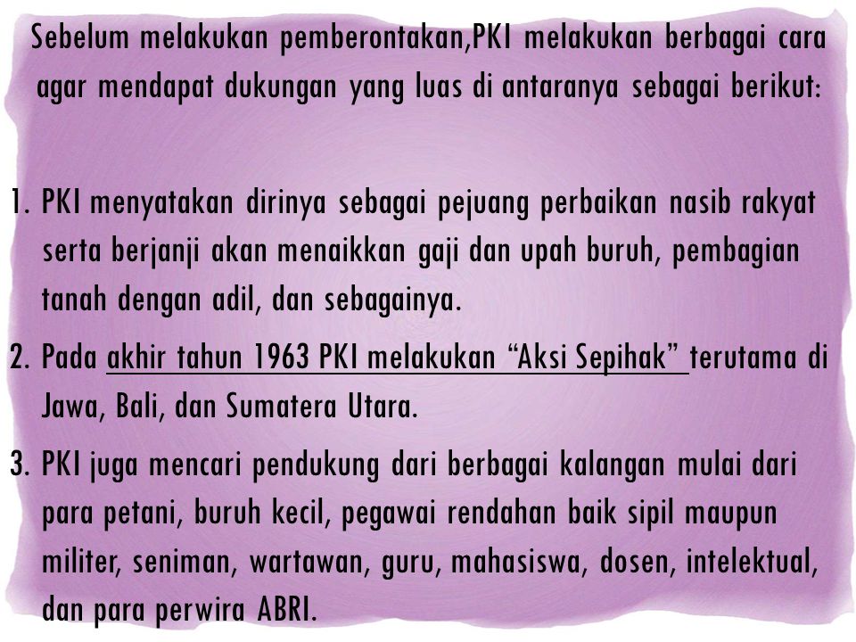 Sebelum melakukan pemberontakan,PKI melakukan berbagai cara agar mendapat dukungan yang luas di antaranya sebagai berikut: