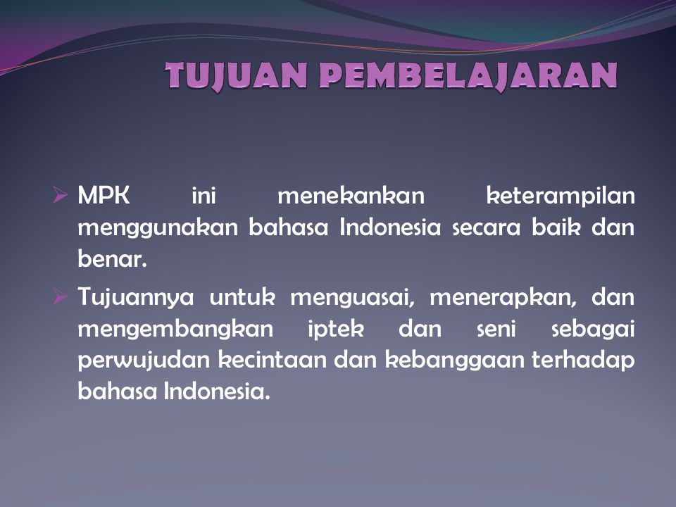 TUJUAN PEMBELAJARAN MPK ini menekankan keterampilan menggunakan bahasa Indonesia secara baik dan benar.