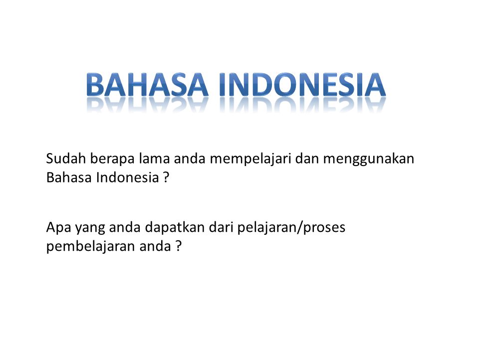 Bahasa Indonesia Sudah berapa lama anda mempelajari dan menggunakan Bahasa Indonesia