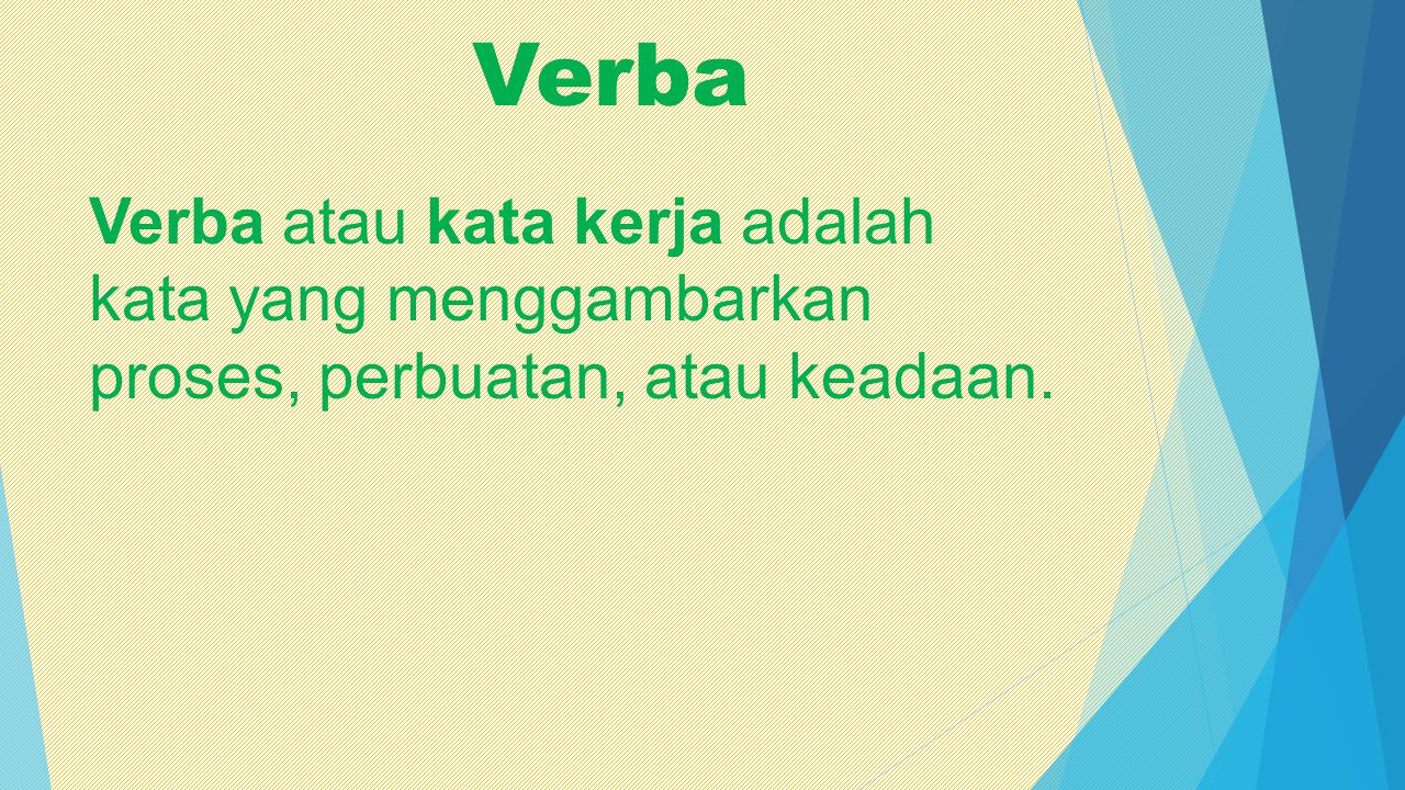 Verba Verba atau kata kerja adalah kata yang menggambarkan proses, perbuatan, atau keadaan.