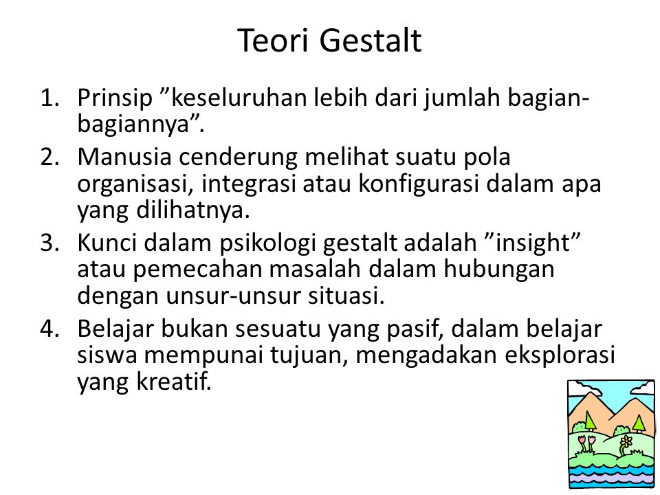 Teori Gestalt Prinsip keseluruhan lebih dari jumlah bagian-bagiannya .
