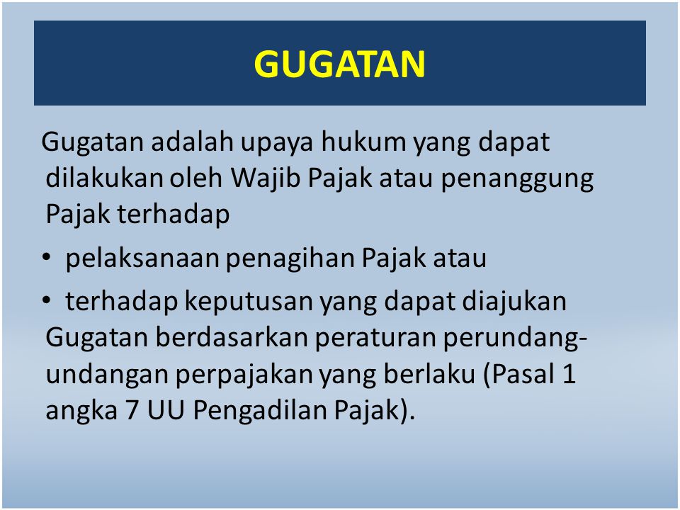 GUGATAN Gugatan adalah upaya hukum yang dapat dilakukan oleh Wajib Pajak atau penanggung Pajak terhadap.