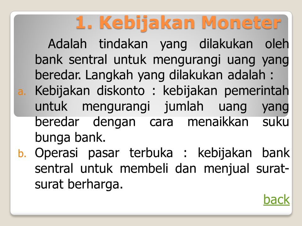 1. Kebijakan Moneter Adalah tindakan yang dilakukan oleh bank sentral untuk mengurangi uang yang beredar. Langkah yang dilakukan adalah :