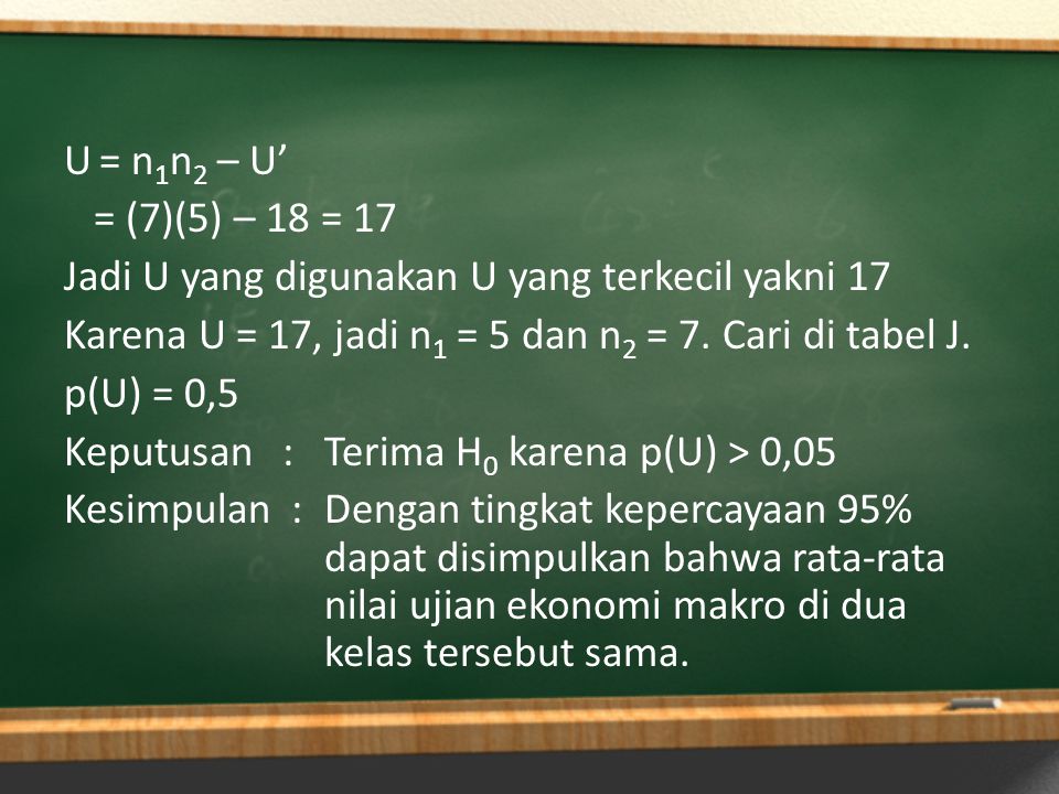 U = n1n2 – U’ = (7)(5) – 18 = 17 Jadi U yang digunakan U yang terkecil yakni 17 Karena U = 17, jadi n1 = 5 dan n2 = 7.