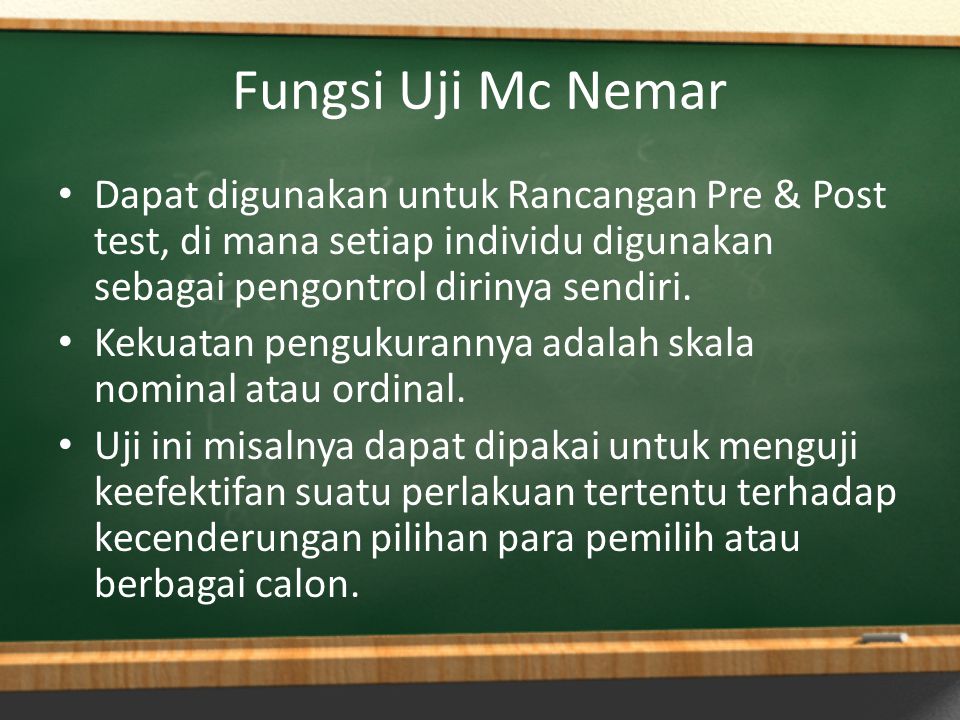 Fungsi Uji Mc Nemar Dapat digunakan untuk Rancangan Pre & Post test, di mana setiap individu digunakan sebagai pengontrol dirinya sendiri.